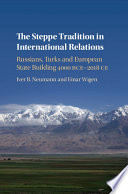 The steppe tradition in international relations : Russians, Turks and European state-building, 4000 BCE-2018 CE /