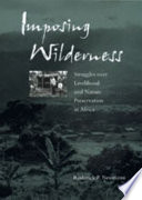 Imposing wilderness : struggles over livelihood and nature preservation in Africa /