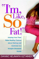 I'm, like, SO fat! : helping your teen make healthy choices about eating and exercise in a weight-obsessed world /