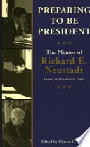 Preparing to be president : the memos of Richard E. Neustadt /