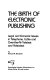 The birth of electronic publishing : legal and economic issues in telephone, cable, and over-the-air teletext and videotext /