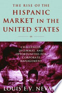 The rise of the Hispanic market in the United States : challenges, dilemmas, and opportunities for corporate management /