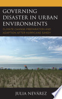 Governing disaster in urban environments : climate change preparation and adaption after Hurricane Sandy /