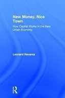 New money, nice town : how capital works in the new urban economy /