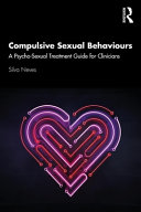 Compulsive sexual behaviours : a psycho-sexual treatment guide for clinicians /