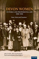 Devon women in public and professional life, 1900-1950 : votes, voices and vocations /