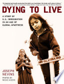 Dying to live : a story of U.S. immigration in an age of global apartheid /