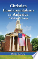 Christian fundamentalism in America : a cultural history /