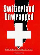 Switzerland unwrapped : exposing the myths /