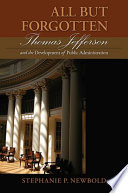 All but forgotten : Thomas Jefferson and the development of public administration /