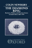 The diamond ring : business, politics, and precious stones in South Africa, 1867-1947 /
