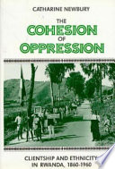 The cohesion of oppression : clientship and ethnicity in Rwanda, 1860-1960 /