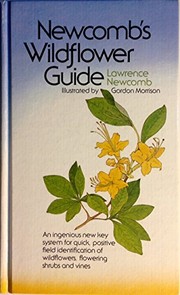Newcomb's Wildflower guide : an ingenious new key system for quick, positive field identification of the wildflowers, flowering shrubs and vines of Northeastern and North Central North America /cLawrence Newcomb ; illustrated by Gordon Morrison ; foreword by Roland C. Clement.