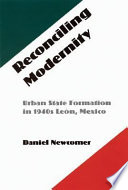 Reconciling modernity : urban state formation in 1940s León, Mexico /