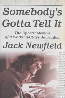Somebody's gotta tell it : the upbeat memoir of a working-class journalist /