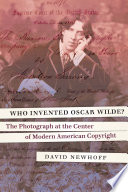 Who invented Oscar Wilde? : the photograph at the center of modern American copyright /