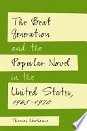 The beat generation and the popular novel in the United States, 1945-1970 /