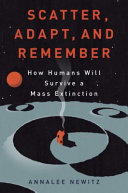 Scatter, adapt, and remember : how humans will survive a mass extinction /