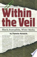 Within the veil : black journalists, white media /