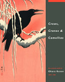 Crows, cranes & camellias : the natural world of Ohara Koson, 1877-1945 : Japanese prints from the Jan Perree collection /