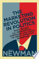 The marketing revolution in politics : what recent U.S. presidential campaigns can teach us about effective marketing /