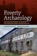 Poverty archaeology : architecture, material culture and the workhouse under the new Poor Law /