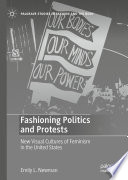 Fashioning Politics and Protests : New Visual Cultures of Feminism in the United States /