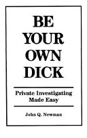 Be your own dick : private investigating made easy /