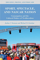 Sport, spectacle, and NASCAR nation : consumption and the cultural politics of neoliberalism /