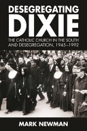Desegregating Dixie : the Catholic church in the South and desegregation, 1945-1992 /
