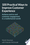 100 practical ways to improve customer experience : achieve end-to-end customer engagement in a multichannel world /