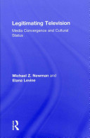 Legitimating television : media convergence and cultural status /