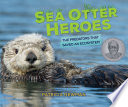 Sea otter heroes : the predators that saved an ecosystem /