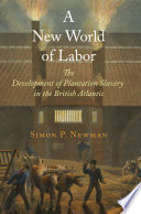 A new world of labor : the development of plantation slavery in the British Atlantic /