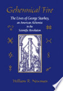Gehennical fire : the lives of George Starkey, an American alchemist in the scientific revolution /