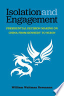 Isolation and engagement : Kennedy, Johnson, Nixon, and Presidential decision making on China /