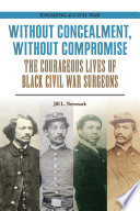 Without concealment, without compromise : the courageous lives of Black Civil War surgeons /