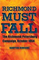 Richmond must fall : the Richmond-Petersburg Campaign, October 1864 /
