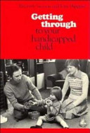 Getting through to your handicapped child : a handbook for parents, foster-parents, teachers, and anyone caring for handicapped children /