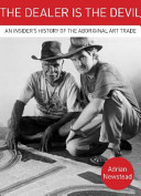 The dealer is the devil : an insider's history of the Aboriginal art trade /