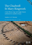 The Chadwell St Mary Ringwork : a late Bronze age and Anglo-Saxon settlement in southern Essex /