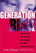 Generation risk : how to protect your teen from smoking and other dangerous behavior /