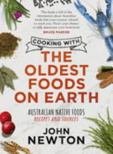 Cooking with the oldest foods on Earth : Australian native foods recipes and sources /