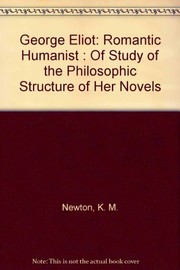 George Eliot, romantic humanist : a study of the philosophical structure of her novels /