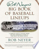 Rob Neyer's big book of baseball lineups : a complete guide to the best, worst, and most memorable players to ever grace the major leagues /