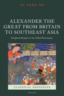 Alexander the great from Britain to Southeast Asia : peripheral empires in the global renaissance /