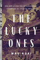 The lucky ones : one family and the extraordinary invention of Chinese America /