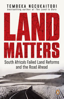 Land matters : South Africa's failed land reforms and the road ahead /