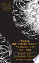 Social differentiation in Cameroon English : evidence from sociolinguistic fieldwork /