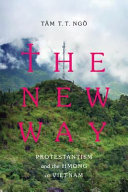 The new way : Protestantism and the Hmong in Vietnam /